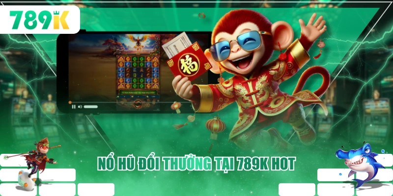 Nổ hũ đổi thưởng tại 789K hot