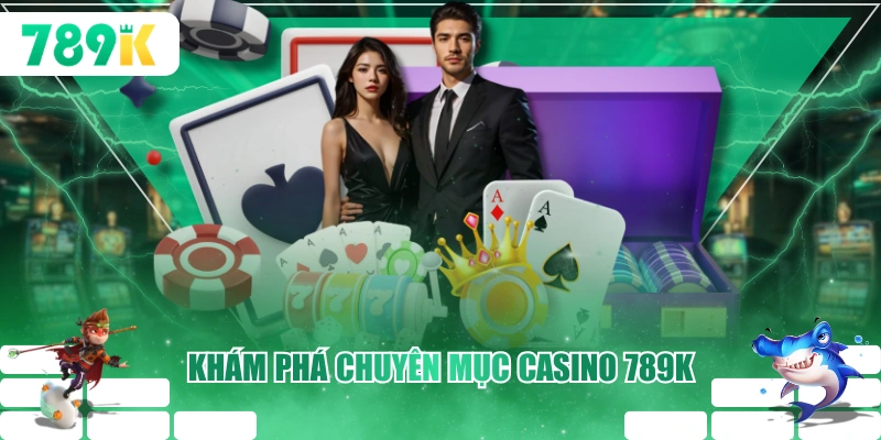Khám phá chuyên mục casino 789K
